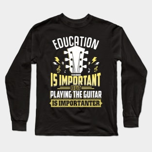 Education Is Important But Guitar Is Importanter Long Sleeve T-Shirt